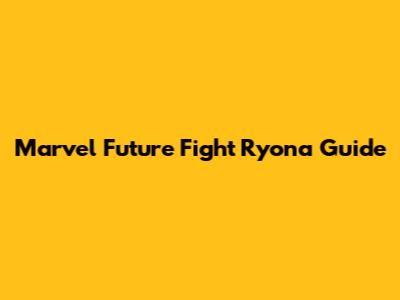 Marvel Future Fight Ryona Guide