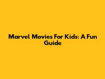 Marvel Movies For Kids: A Fun Guide