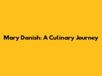 Mary Danish: A Culinary Journey