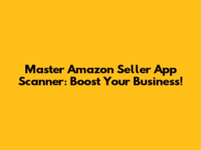 Master Amazon Seller App Scanner: Boost Your Business!