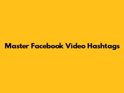 Master Facebook Video Hashtags