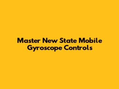 Master New State Mobile Gyroscope Controls
