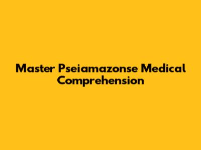 Master Pseiamazonse Medical Comprehension