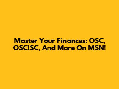 Master Your Finances: OSC, OSCISC, And More On MSN!