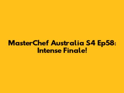 MasterChef Australia S4 Ep58: Intense Finale!