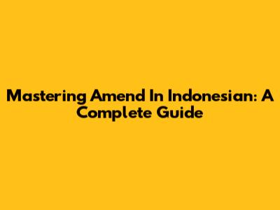 Mastering 'Amend' In Indonesian: A Complete Guide