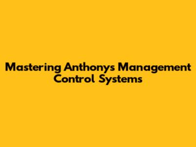 Mastering Anthony's Management Control Systems