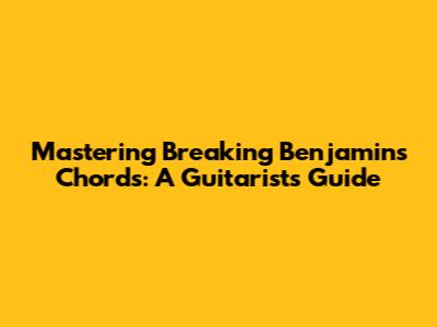 Mastering Breaking Benjamin's Chords: A Guitarist's Guide