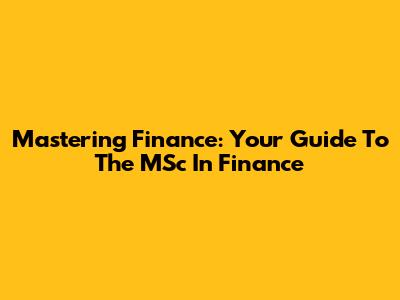 Mastering Finance: Your Guide To The MSc In Finance