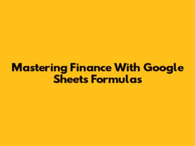 Mastering Finance With Google Sheets Formulas