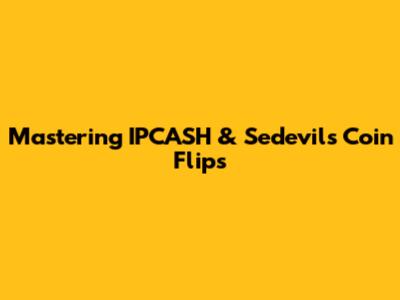 Mastering IPCASH & Sedevil's Coin Flips