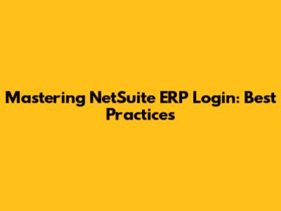Mastering NetSuite ERP Login: Best Practices