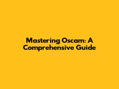 Mastering Oscam: A Comprehensive Guide