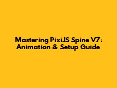 Mastering PixiJS Spine V7: Animation & Setup Guide