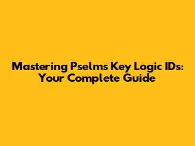 Mastering Pselms Key Logic IDs: Your Complete Guide