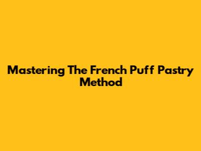 Mastering The French Puff Pastry Method
