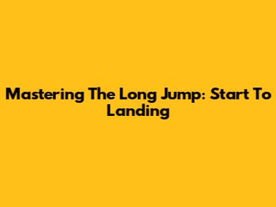 Mastering The Long Jump: Start To Landing