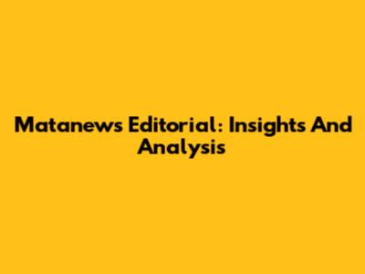 Matanews Editorial: Insights And Analysis