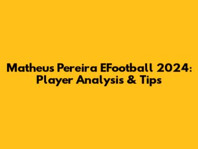 Matheus Pereira EFootball 2024: Player Analysis & Tips