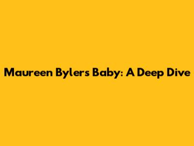 Maureen Byler's Baby: A Deep Dive