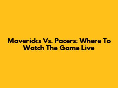 Mavericks Vs. Pacers: Where To Watch The Game Live