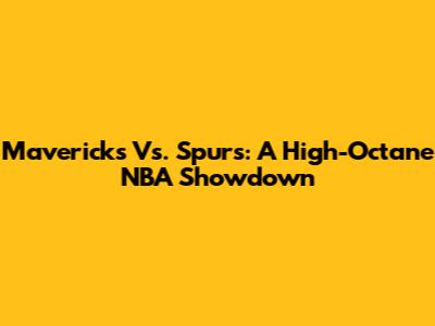 Mavericks Vs. Spurs: A High-Octane NBA Showdown
