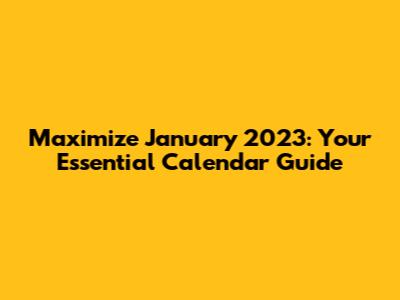Maximize January 2023: Your Essential Calendar Guide