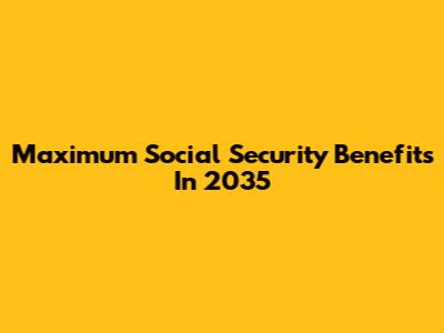Maximum Social Security Benefits In 2035