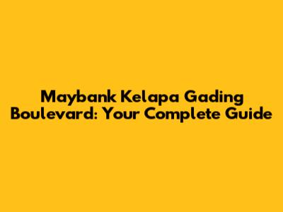 Maybank Kelapa Gading Boulevard: Your Complete Guide