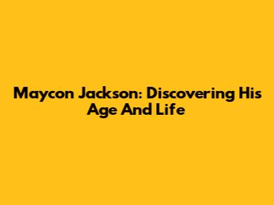 Maycon Jackson: Discovering His Age And Life