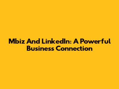 Mbiz And LinkedIn: A Powerful Business Connection