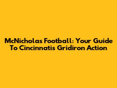 McNicholas Football: Your Guide To Cincinnati's Gridiron Action