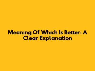 Meaning Of 'Which Is Better': A Clear Explanation