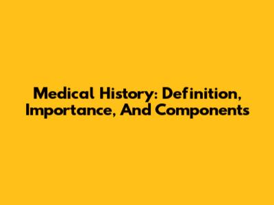 Medical History: Definition, Importance, And Components