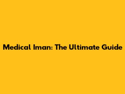 Medical Iman: The Ultimate Guide