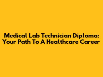 Medical Lab Technician Diploma: Your Path To A Healthcare Career