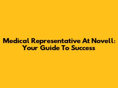 Medical Representative At Novell: Your Guide To Success