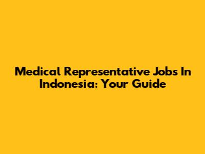 Medical Representative Jobs In Indonesia: Your Guide