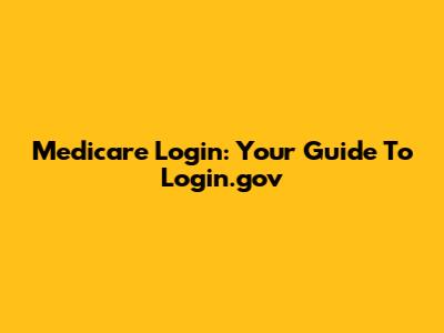 Medicare Login: Your Guide To Login.gov