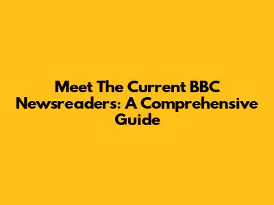 Meet The Current BBC Newsreaders: A Comprehensive Guide