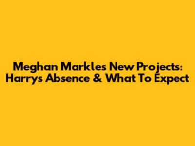 Meghan Markle's New Projects: Harry's Absence & What To Expect