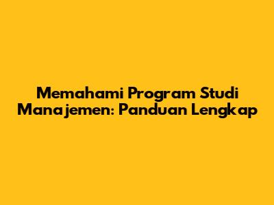 Memahami Program Studi Manajemen: Panduan Lengkap