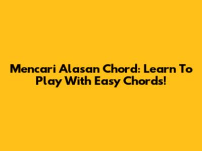 Mencari Alasan Chord: Learn To Play With Easy Chords!