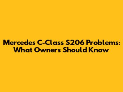 Mercedes C-Class S206 Problems: What Owners Should Know