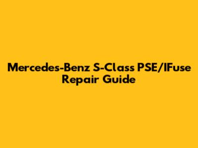 Mercedes-Benz S-Class PSE/IFuse Repair Guide