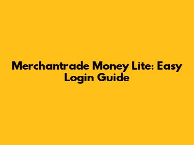 Merchantrade Money Lite: Easy Login Guide