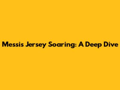 Messi's Jersey Soaring: A Deep Dive