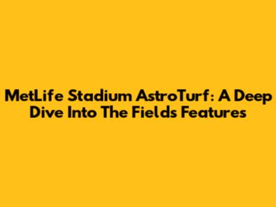 MetLife Stadium AstroTurf: A Deep Dive Into The Field's Features