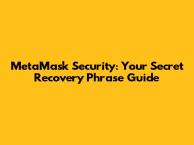MetaMask Security: Your Secret Recovery Phrase Guide
