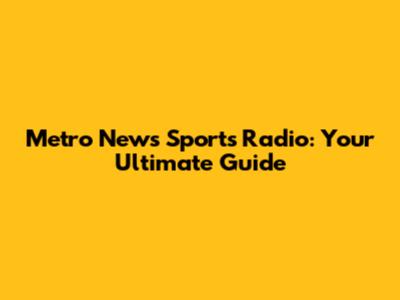 Metro News Sports Radio: Your Ultimate Guide